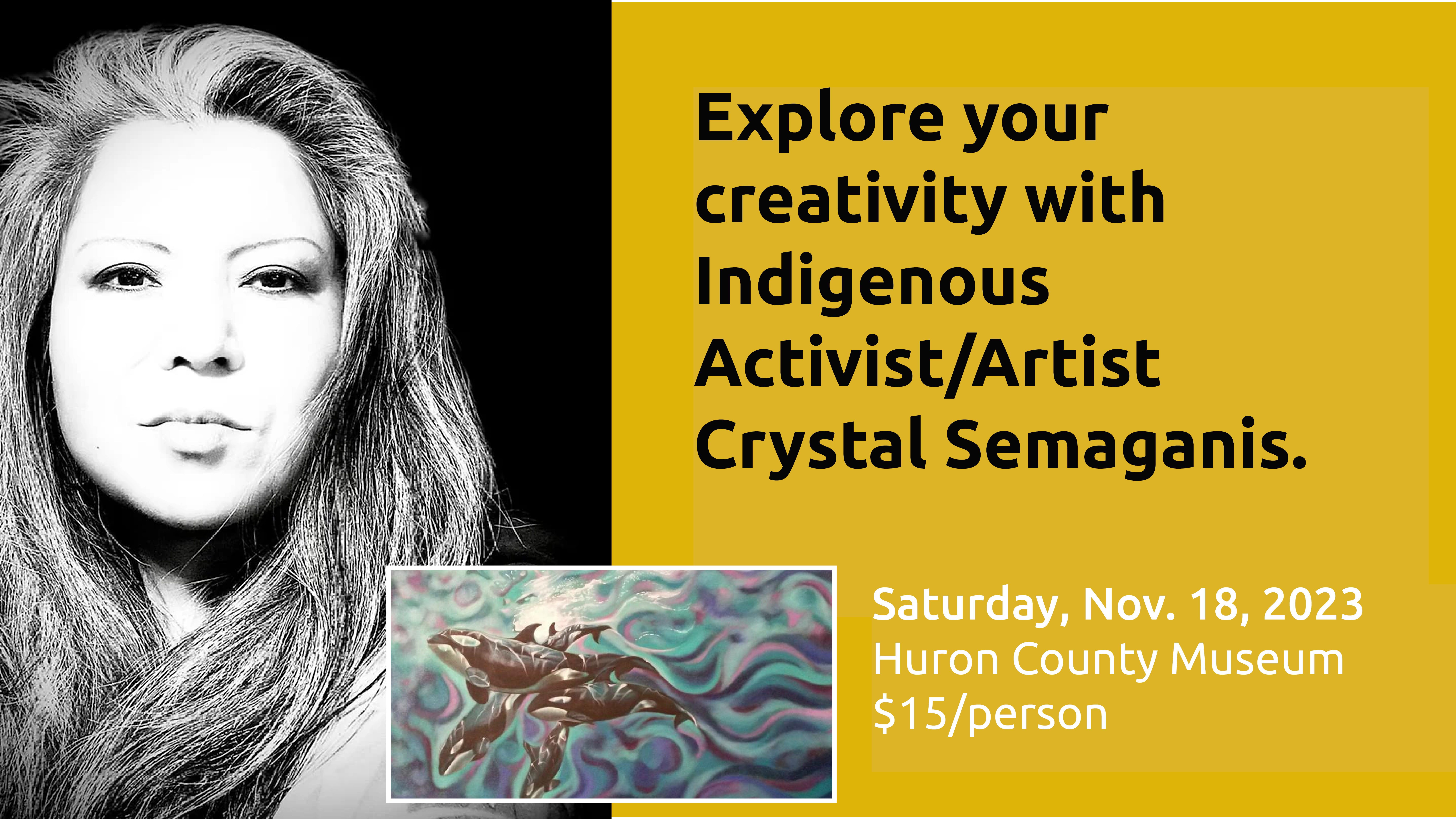 Black and white photo of Crystal Semaganis with a photo of a piece of her art work. Text promoted explore your creativity with Crystal at the museum Nov. 18