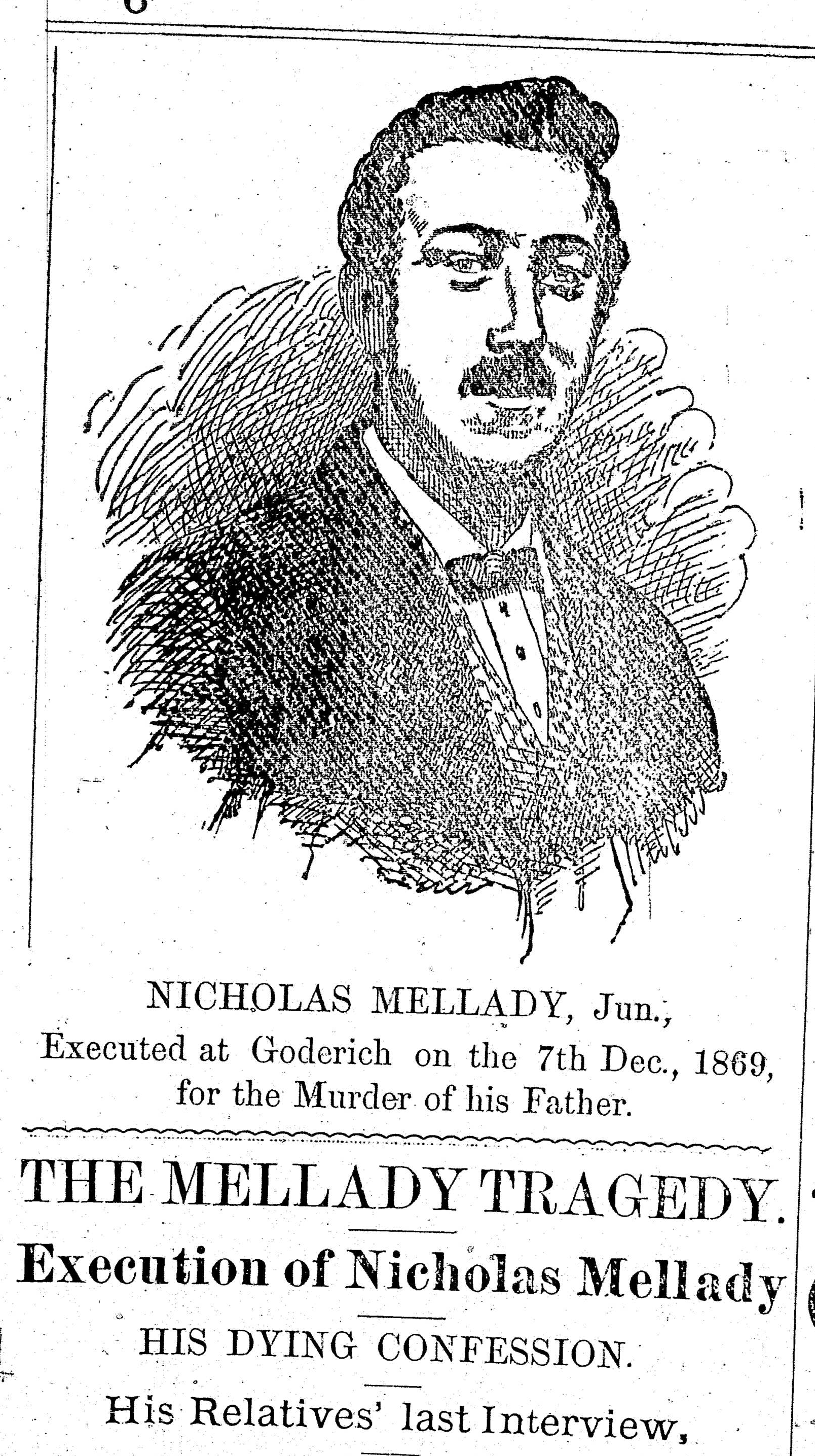 Black & white newspaper clipping. Print block image of an illustrated portrait of a mustached man in a suit. Text below: Nicholas Mellady, Executed at Goderich on the 7th Dec., 1869,<br />
for the Murder of his Father. THE MELLADY TRAGEDY.".<br />
Execution of Nicholas Mellady;HIS DYING CONFESSION.<br />
His Relatives' last Interview," 